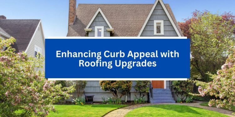 Enhancing Curb Appeal with Roofing Upgrades
